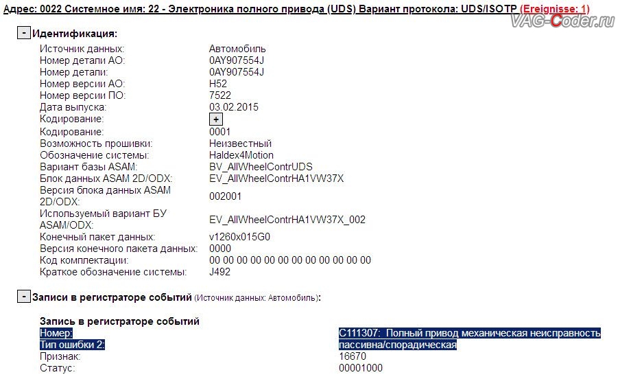 VW Tiguan-2015м/г - устаревшая версия прошивки блока Халдекс имеет ошибки и программный сбой неправильного алгоритма работы Haldex, в регистраторе событий блока управления полного привода Haldex (Халдекс) с идентификаторами Номер детали ПО: 0AY 907 554 J, АО: 0AY 907 554 J, Компонент: Haldex4Motion H52 7522, присутствует неудаляемая ошибка: 16670 - Полный привод, C1113 07 [008] - Сбой в механ.части, или C111307: Полный привод механическая неисправность, пассивна/спорадическая, Непостоянно - Подтверждено - протестировано после удаления записей, обновление прошивки блока управления полного привода Халдекс (устраняет проблему неправильного алгоритма работы Haldex) от VAG-Coder.ru в Перми